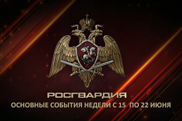 Ключевые события Росгвардии: итоги недели